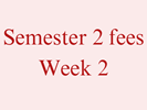 Semester 2 Fees - Week 2