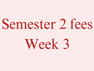 Semester 2 Fees - Week 3