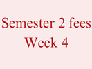 Semester 2 Fees - Week 4