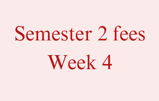 Semester 2 Fees - Week 4