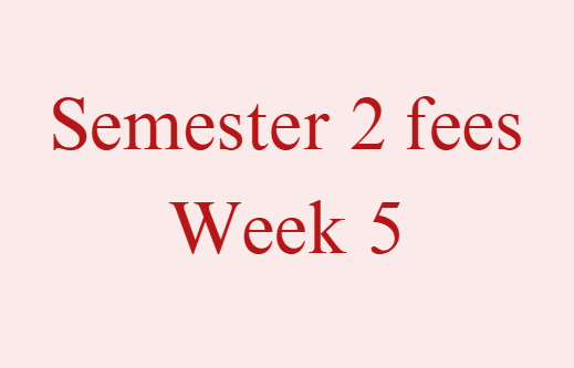 Semester 2 Fees - Week 5