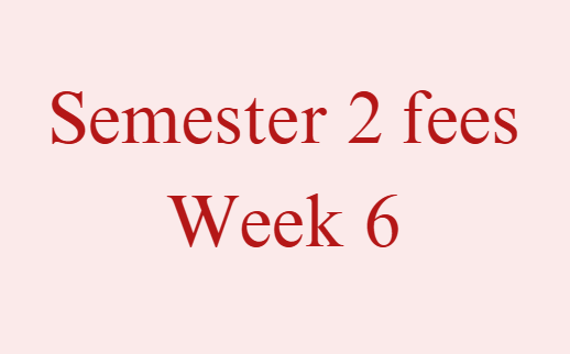 Semester 2 Fees - Week 6