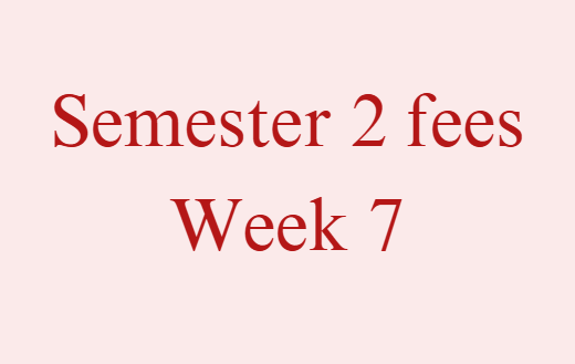 Semester 2 Fees - Week 7