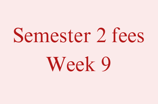 Semester 2 Fees - Week 9